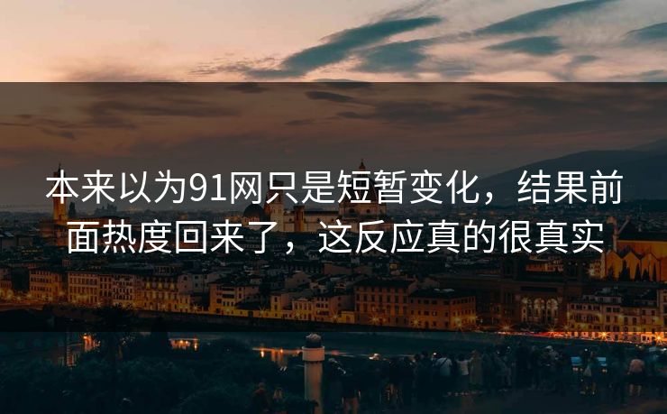 本来以为91网只是短暂变化，结果前面热度回来了，这反应真的很真实
